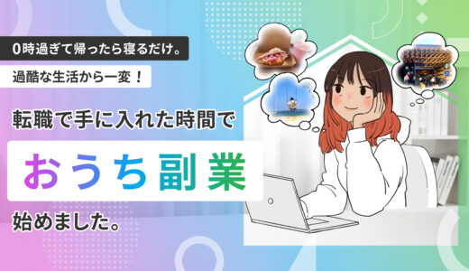 0時過ぎて帰ったら寝るだけ。過酷な生活から一変！転職で手に入れた時間でおうち副業、始めました。