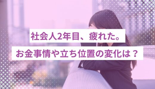 社会人2年目、疲れたと感じるのはあなただけじゃない。お金事情や、立ち位置の変化を徹底調査！