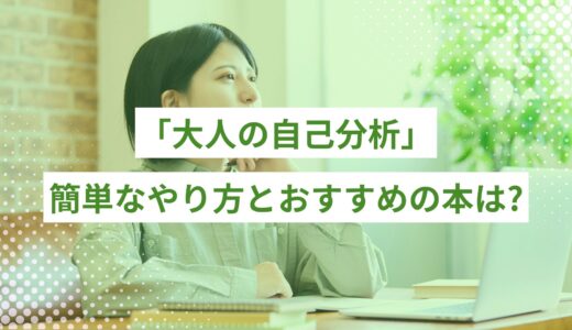 社会人こそ「大人の自己分析」。簡単なやり方とおすすめの本も紹介