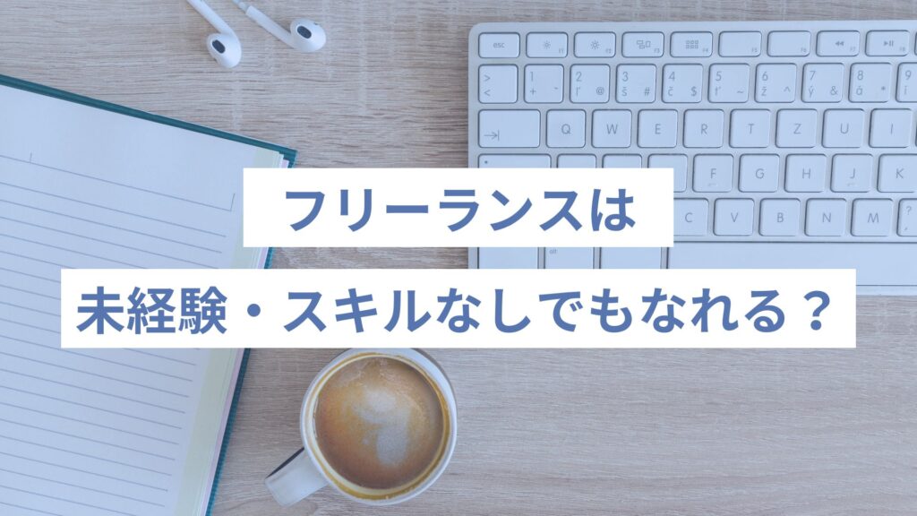 フリーランスは未経験・スキルなしでもなれる？