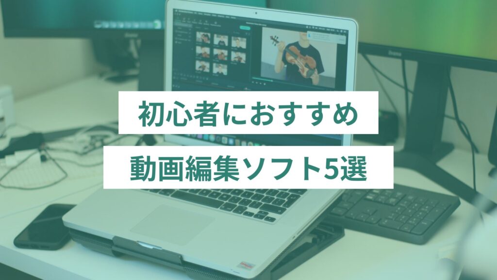 初心者におすすめの動画編集ソフト5選