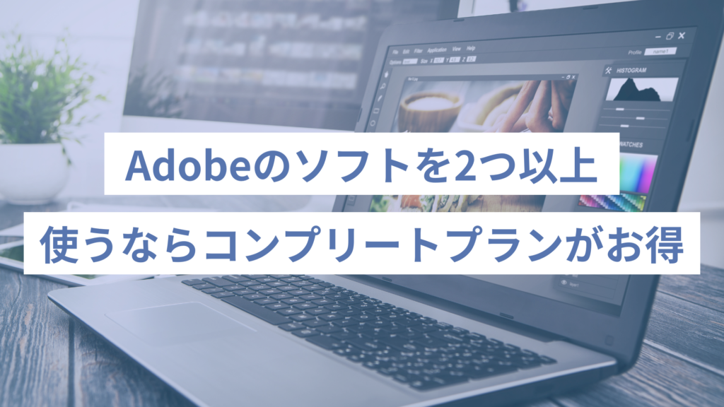 Adobeのソフトを2つ以上使うならコンプリートプランがお得