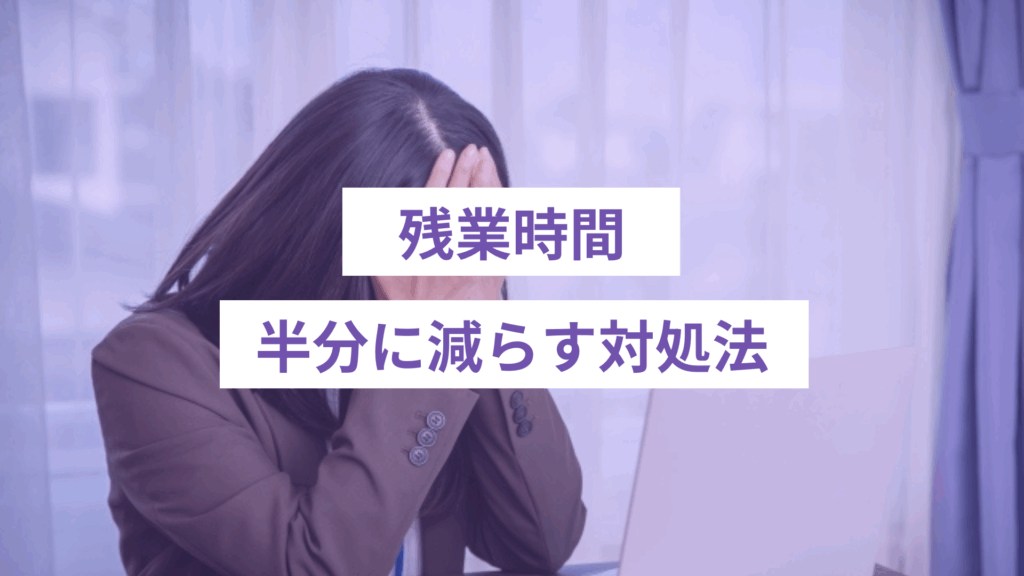 残業時間を半分に減らす対処法