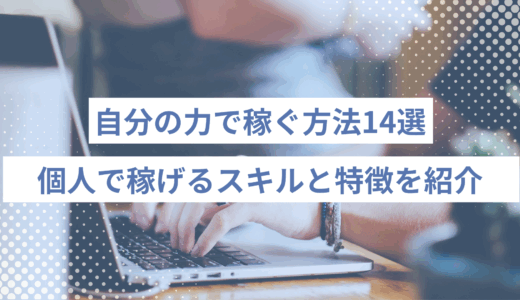 自分の力で稼ぐ方法14選｜個人で稼げるスキルと特徴を紹介