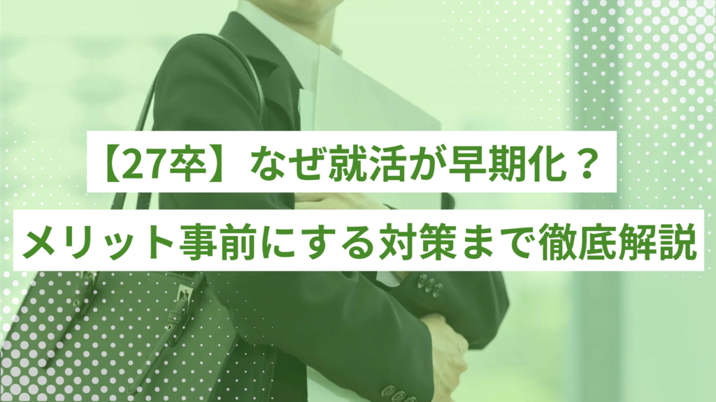 【27卒】なぜ就活が早期化？｜現状・メリット・手遅れになる前にやる対策まで徹底解説