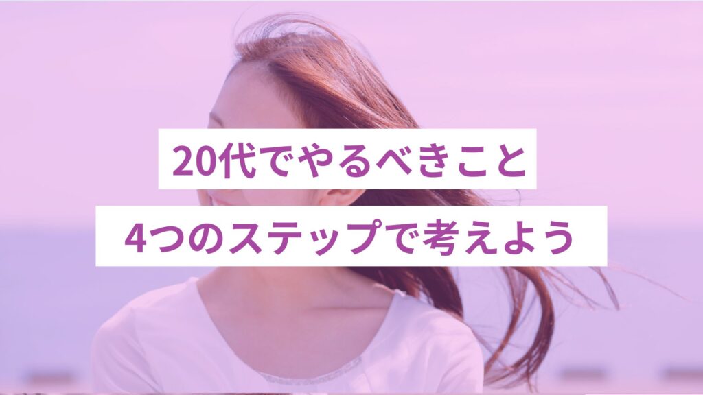 20代でやるべきことの考え方｜4つのステップで考えよう
