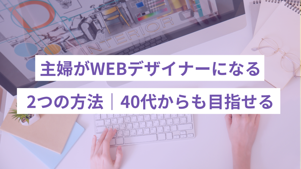 主婦がWEBデザイナーになる2つの方法｜40代からも目指せる