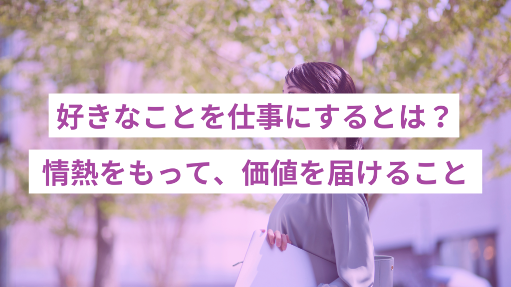 好きなことを仕事にするとは？情熱をもって、価値を届けること　　　