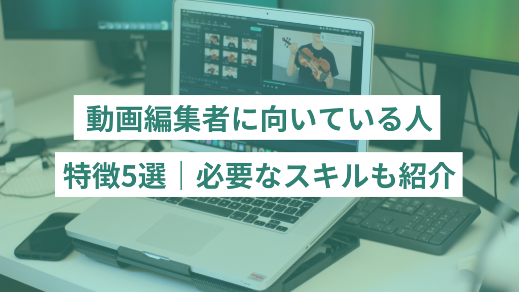 動画編集者に向いている人の特徴5選｜必要なスキルも紹介