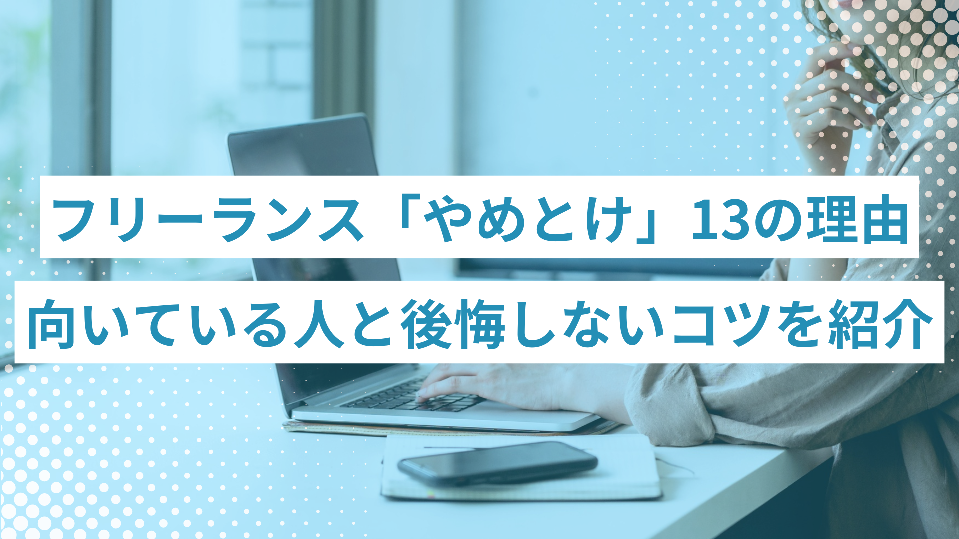 フリーランスはやめとけと言われる13の理由｜向いてる人の特徴と後悔しないコツを紹介