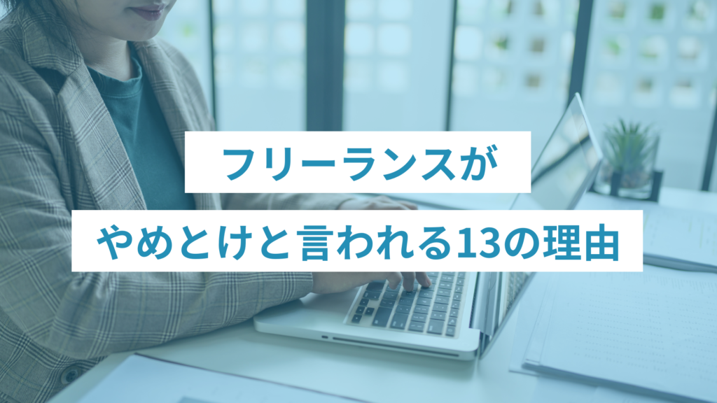 フリーランスはやめとけと言われる13の理由