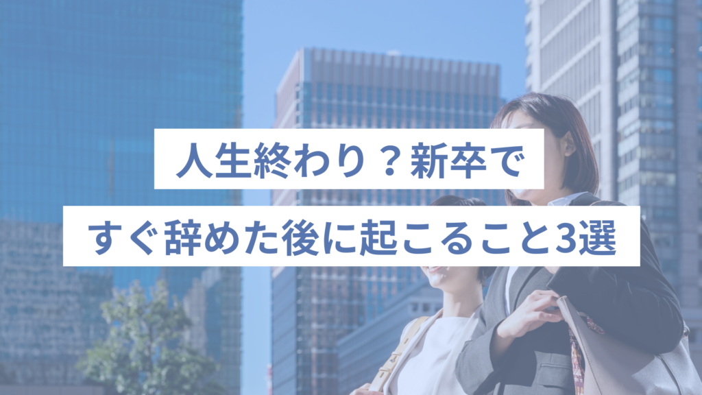 人生終わり？新卒ですぐ辞めた後に起こること3選