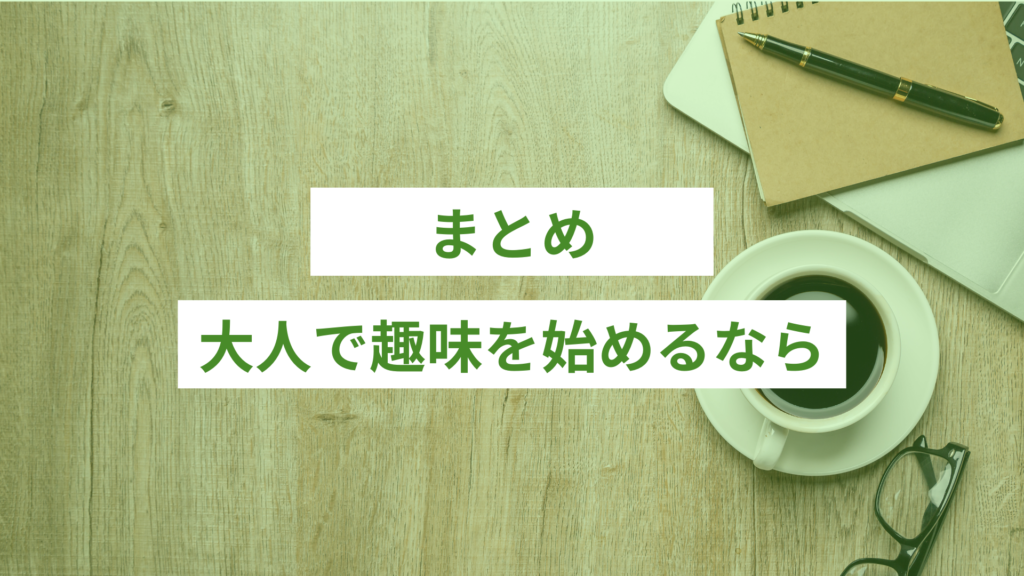 大人が趣味を始めるなら｜まとめ