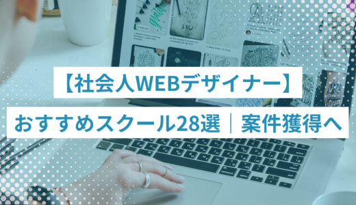 【社会人WEBデザイナー】おすすめスクール28選｜就職・転職サポートで案件獲得につながる