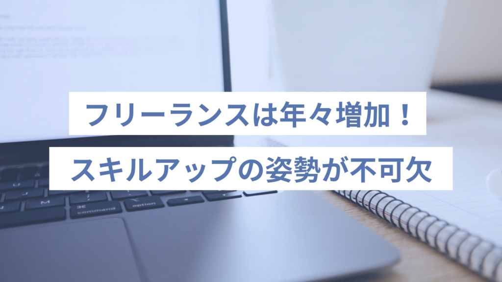 フリーランスは年々増加！スキルアップの姿勢が不可欠