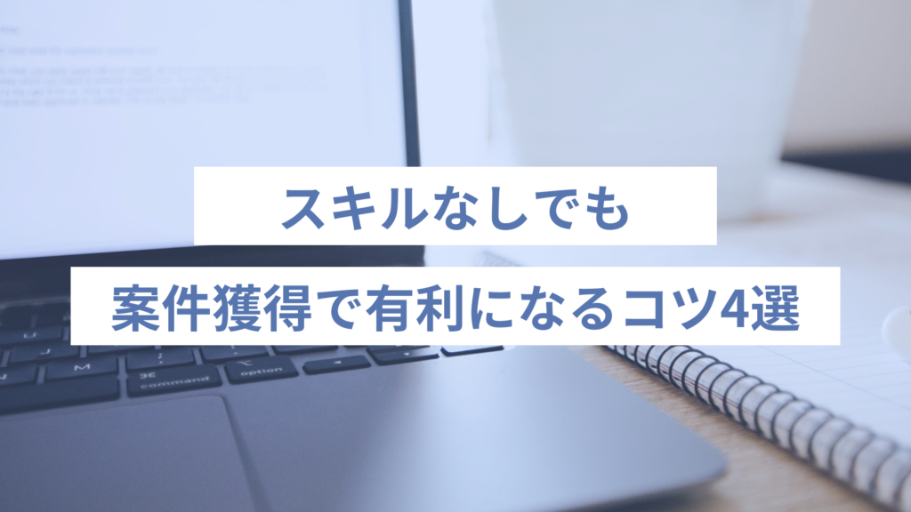 スキルなしでも案件獲得で有利になるコツ4選