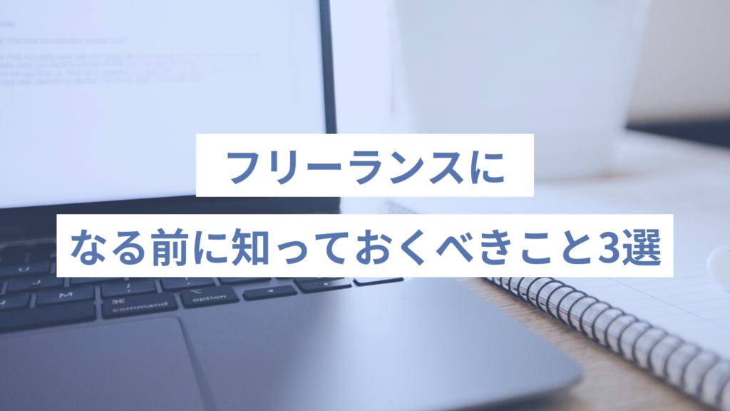 フリーランスになる前に知っておくべきこと3選