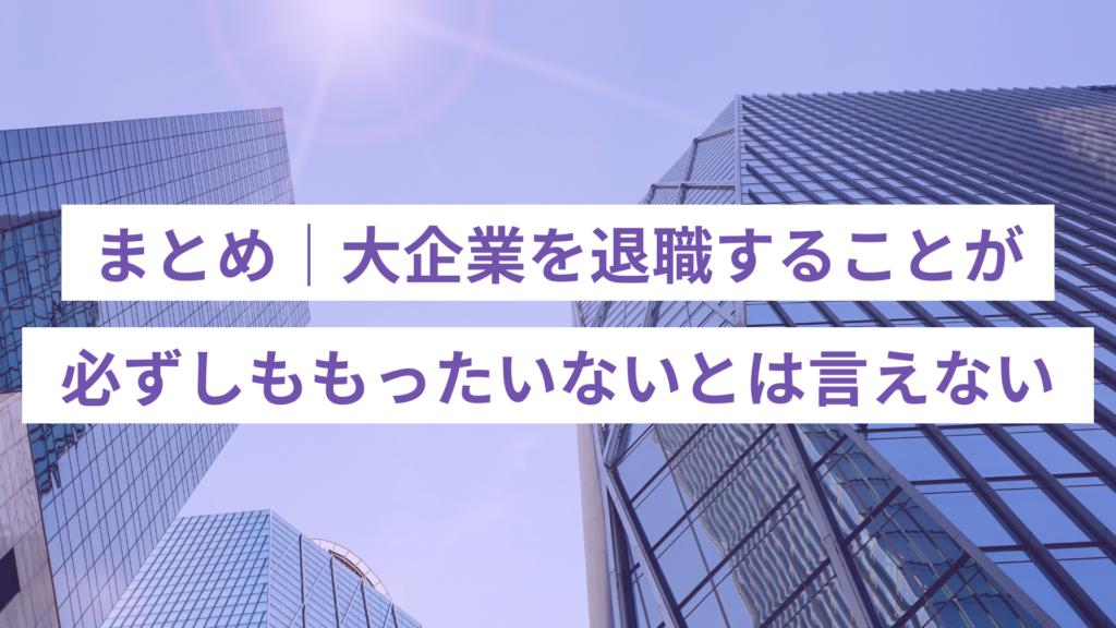 大企業を退職することが必ずしももったいないとは言えない｜まとめ