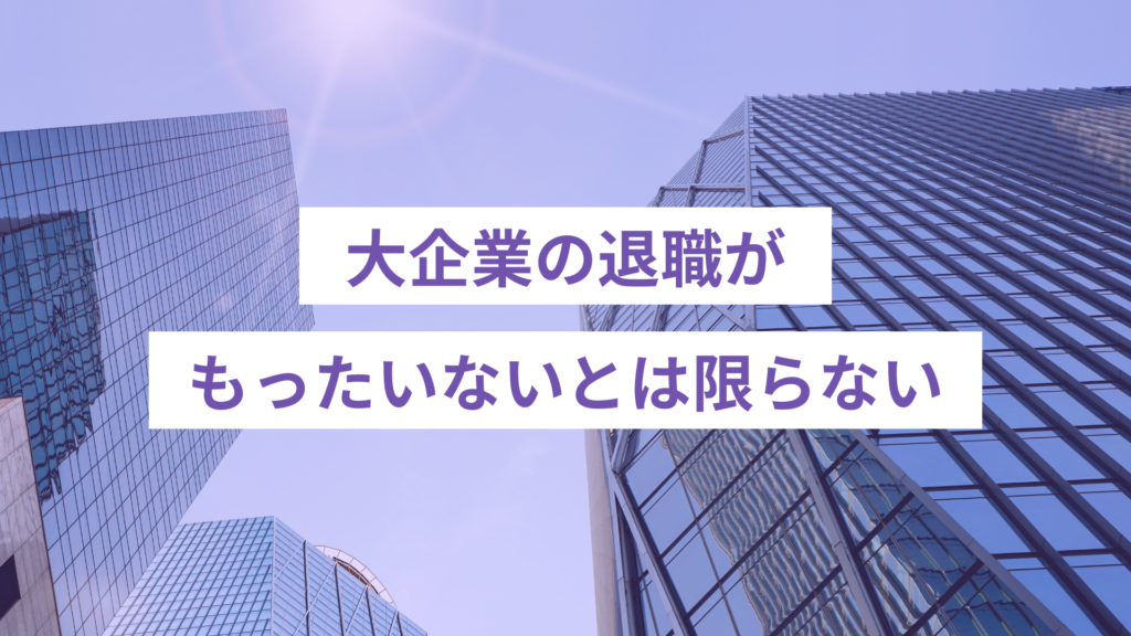 大企業の退職がもったいないとは限らない