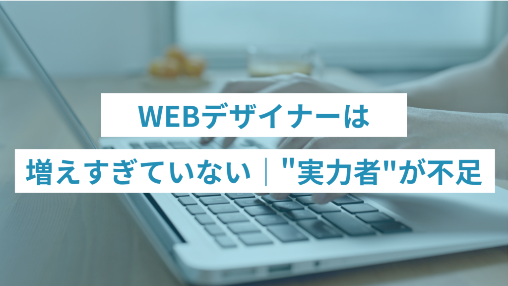 WEBデザイナーは増えすぎていない｜しかし”実力者”は不足している