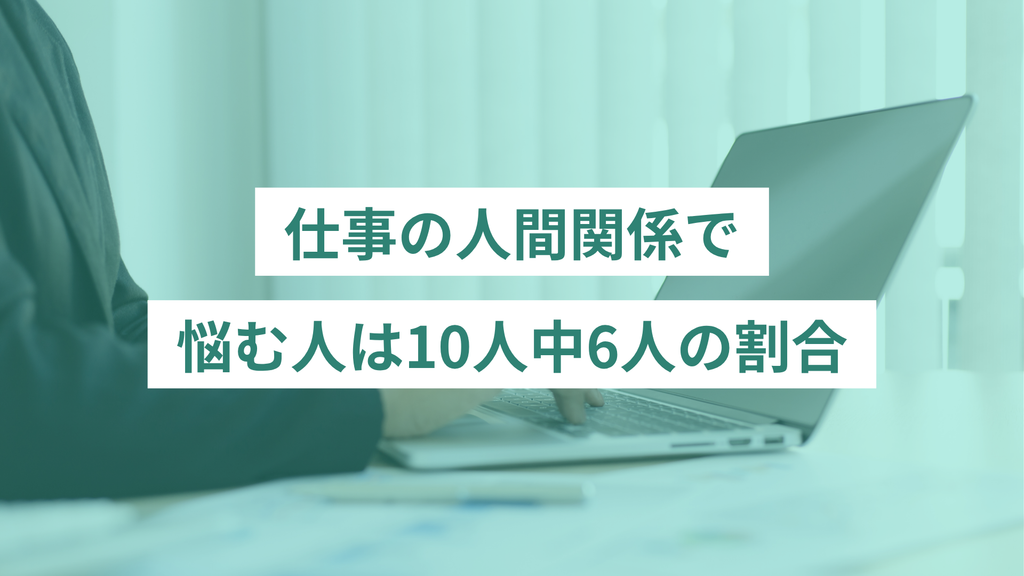 仕事の人間関係で悩む人は約6割