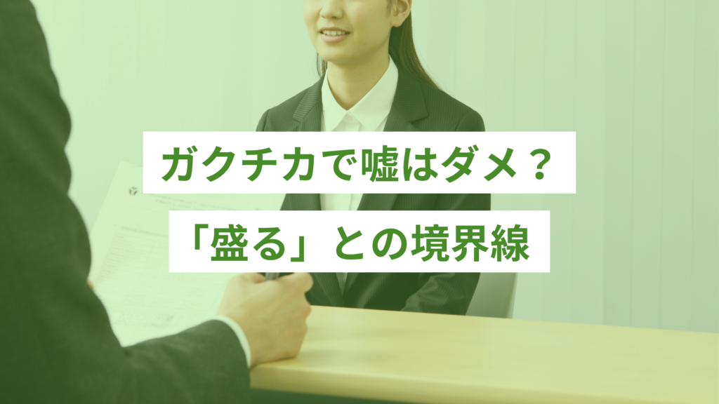 ガクチカで嘘はダメ?「盛る」との境界線